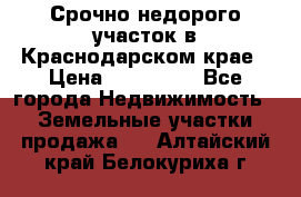 Срочно недорого участок в Краснодарском крае › Цена ­ 350 000 - Все города Недвижимость » Земельные участки продажа   . Алтайский край,Белокуриха г.